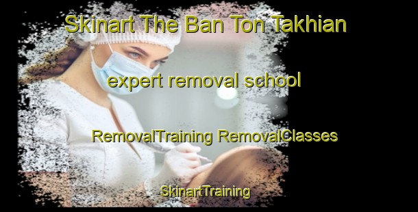 Skinart The Ban Ton Takhian expert removal school | #RemovalTraining #RemovalClasses #SkinartTraining-Thailand