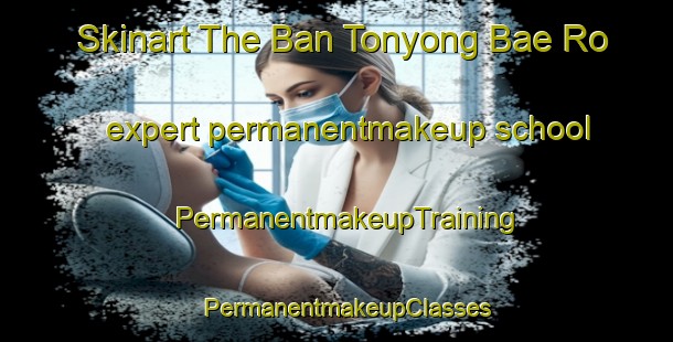 Skinart The Ban Tonyong Bae Ro expert permanentmakeup school | PermanentmakeupTraining | PermanentmakeupClasses | SkinartTraining-Thailand