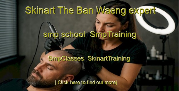 Skinart The Ban Waeng expert smp school | SmpTraining | SmpClasses | SkinartTraining-Thailand