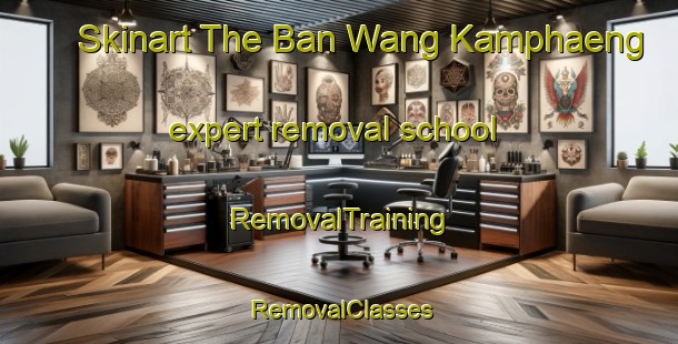 Skinart The Ban Wang Kamphaeng expert removal school | RemovalTraining | RemovalClasses | SkinartTraining-Thailand