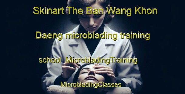 Skinart The Ban Wang Khon Daeng microblading training school | MicrobladingTraining | MicrobladingClasses | SkinartTraining-Thailand