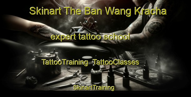 Skinart The Ban Wang Kracha expert tattoo school | TattooTraining | TattooClasses | SkinartTraining-Thailand