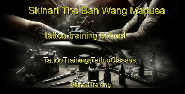 Skinart The Ban Wang Maduea tattoo training school | #TattooTraining #TattooClasses #SkinartTraining-Thailand