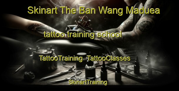 Skinart The Ban Wang Maduea tattoo training school | TattooTraining | TattooClasses | SkinartTraining-Thailand
