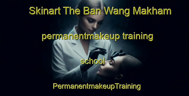 Skinart The Ban Wang Makham permanentmakeup training school | PermanentmakeupTraining | PermanentmakeupClasses | SkinartTraining-Thailand