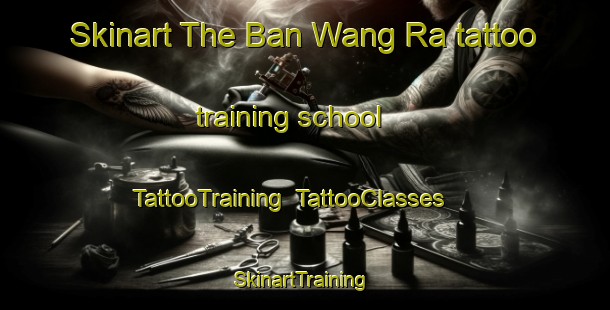 Skinart The Ban Wang Ra tattoo training school | TattooTraining | TattooClasses | SkinartTraining-Thailand
