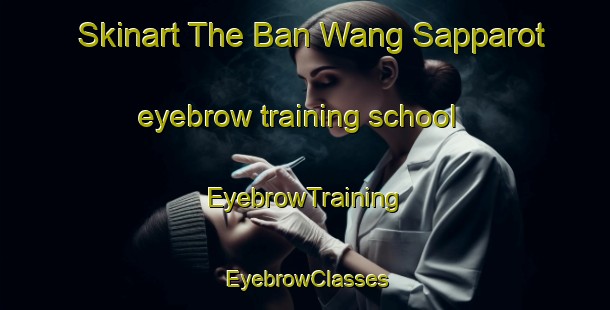 Skinart The Ban Wang Sapparot eyebrow training school | EyebrowTraining | EyebrowClasses | SkinartTraining-Thailand