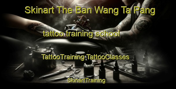 Skinart The Ban Wang Ta Pang tattoo training school | #TattooTraining #TattooClasses #SkinartTraining-Thailand