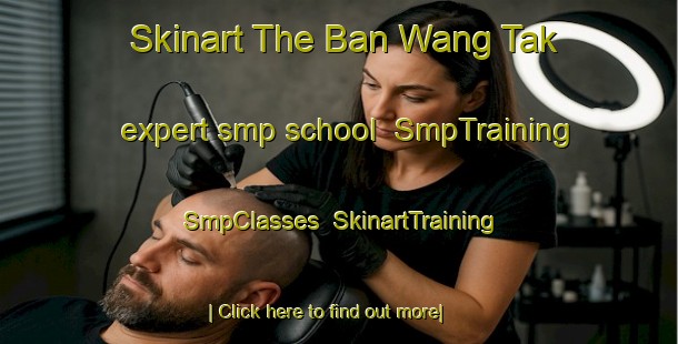 Skinart The Ban Wang Tak expert smp school | SmpTraining | SmpClasses | SkinartTraining-Thailand