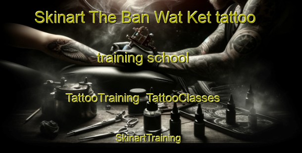 Skinart The Ban Wat Ket tattoo training school | TattooTraining | TattooClasses | SkinartTraining-Thailand