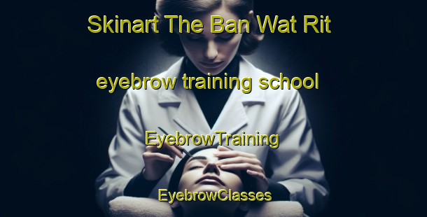 Skinart The Ban Wat Rit eyebrow training school | EyebrowTraining | EyebrowClasses | SkinartTraining-Thailand
