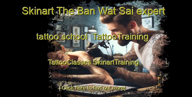 Skinart The Ban Wat Sai expert tattoo school | #TattooTraining #TattooClasses #SkinartTraining-Thailand