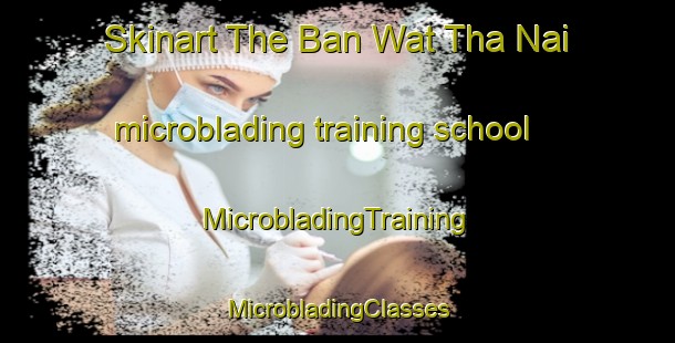 Skinart The Ban Wat Tha Nai microblading training school | #MicrobladingTraining #MicrobladingClasses #SkinartTraining-Thailand