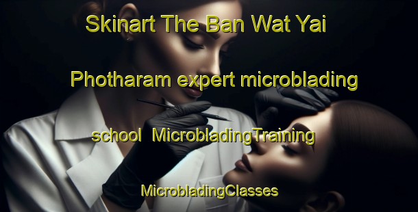 Skinart The Ban Wat Yai Photharam expert microblading school | #MicrobladingTraining #MicrobladingClasses #SkinartTraining-Thailand