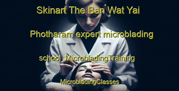 Skinart The Ban Wat Yai Photharam expert microblading school | #MicrobladingTraining #MicrobladingClasses #SkinartTraining-Thailand