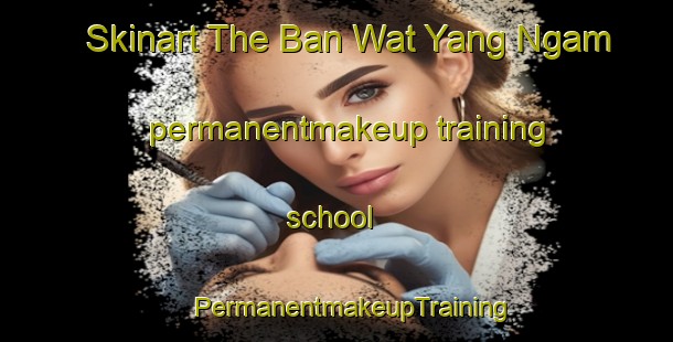 Skinart The Ban Wat Yang Ngam permanentmakeup training school | #PermanentmakeupTraining #PermanentmakeupClasses #SkinartTraining-Thailand