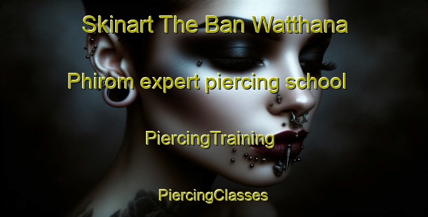 Skinart The Ban Watthana Phirom expert piercing school | #PiercingTraining #PiercingClasses #SkinartTraining-Thailand