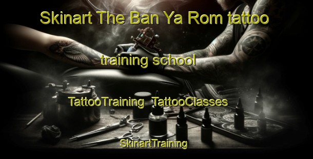 Skinart The Ban Ya Rom tattoo training school | TattooTraining | TattooClasses | SkinartTraining-Thailand