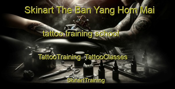 Skinart The Ban Yang Hom Mai tattoo training school | TattooTraining | TattooClasses | SkinartTraining-Thailand