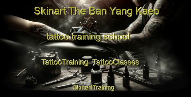 Skinart The Ban Yang Kaeo tattoo training school | TattooTraining | TattooClasses | SkinartTraining-Thailand
