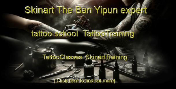 Skinart The Ban Yipun expert tattoo school | TattooTraining | TattooClasses | SkinartTraining-Thailand