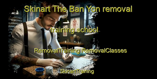 Skinart The Ban Yon removal training school | #RemovalTraining #RemovalClasses #SkinartTraining-Thailand