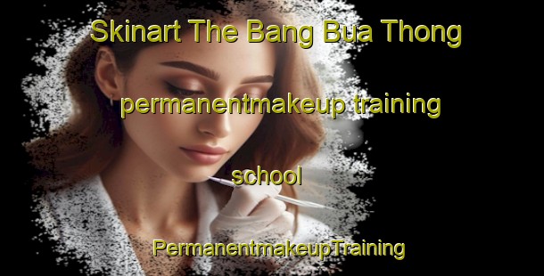 Skinart The Bang Bua Thong permanentmakeup training school | PermanentmakeupTraining | PermanentmakeupClasses | SkinartTraining-Thailand