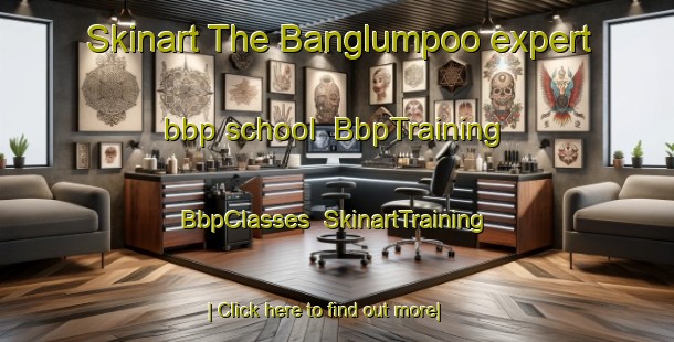 Skinart The Banglumpoo expert bbp school | BbpTraining | BbpClasses | SkinartTraining-Thailand