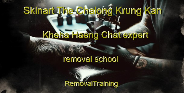 Skinart The Chalong Krung Kan Kheha Haeng Chat expert removal school | RemovalTraining | RemovalClasses | SkinartTraining-Thailand