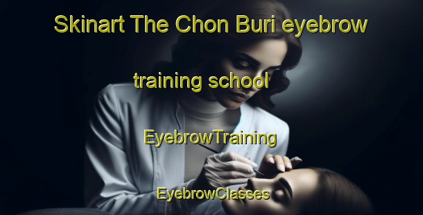 Skinart The Chon Buri eyebrow training school | EyebrowTraining | EyebrowClasses | SkinartTraining-Thailand
