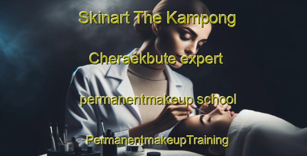 Skinart The Kampong Cheraekbute expert permanentmakeup school | PermanentmakeupTraining | PermanentmakeupClasses | SkinartTraining-Thailand