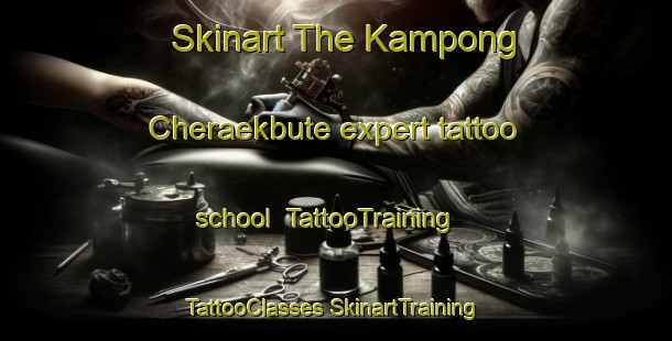 Skinart The Kampong Cheraekbute expert tattoo school | #TattooTraining #TattooClasses #SkinartTraining-Thailand