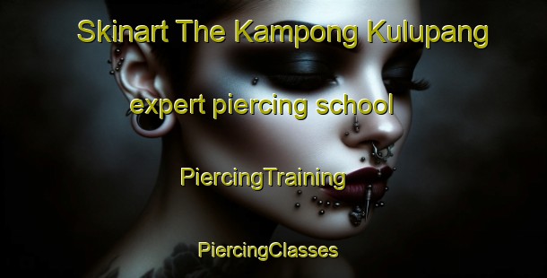 Skinart The Kampong Kulupang expert piercing school | PiercingTraining | PiercingClasses | SkinartTraining-Thailand