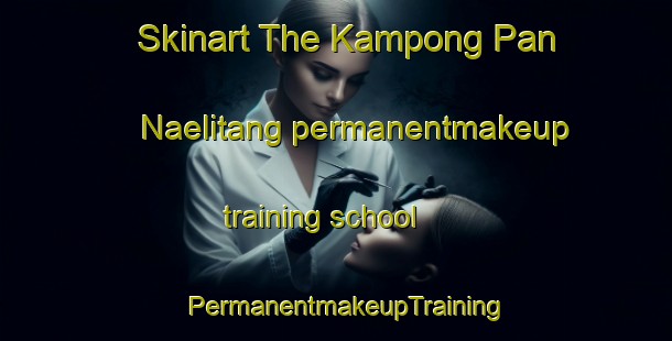 Skinart The Kampong Pan Naelitang permanentmakeup training school | PermanentmakeupTraining | PermanentmakeupClasses | SkinartTraining-Thailand