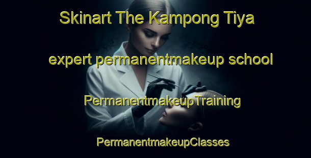 Skinart The Kampong Tiya expert permanentmakeup school | #PermanentmakeupTraining #PermanentmakeupClasses #SkinartTraining-Thailand