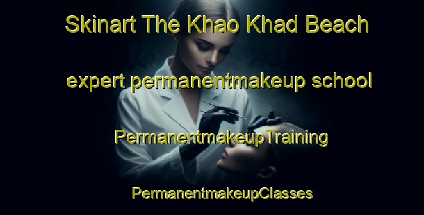 Skinart The Khao Khad Beach expert permanentmakeup school | #PermanentmakeupTraining #PermanentmakeupClasses #SkinartTraining-Thailand