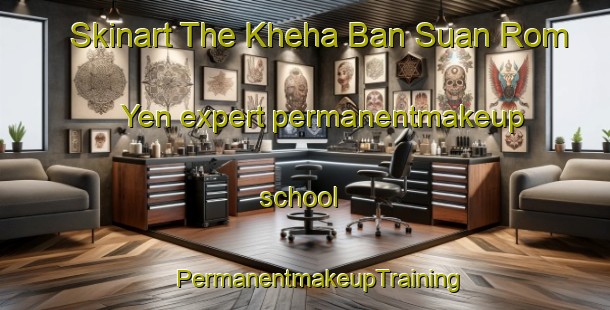 Skinart The Kheha Ban Suan Rom Yen expert permanentmakeup school | #PermanentmakeupTraining #PermanentmakeupClasses #SkinartTraining-Thailand