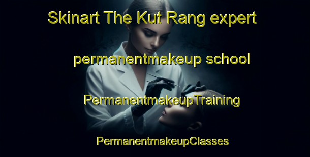 Skinart The Kut Rang expert permanentmakeup school | #PermanentmakeupTraining #PermanentmakeupClasses #SkinartTraining-Thailand