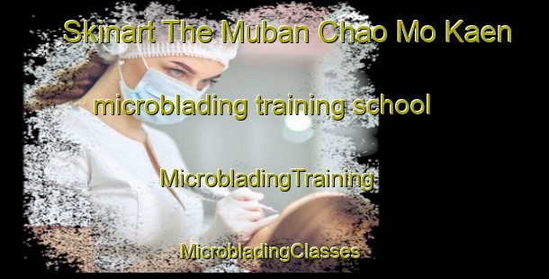Skinart The Muban Chao Mo Kaen microblading training school | MicrobladingTraining | MicrobladingClasses | SkinartTraining-Thailand