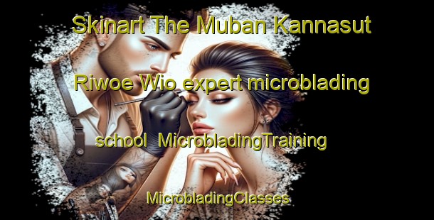 Skinart The Muban Kannasut Riwoe Wio expert microblading school | #MicrobladingTraining #MicrobladingClasses #SkinartTraining-Thailand