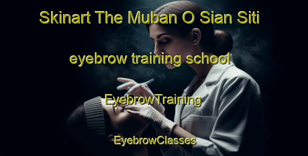 Skinart The Muban O Sian Siti eyebrow training school | EyebrowTraining | EyebrowClasses | SkinartTraining-Thailand