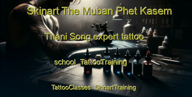 Skinart The Muban Phet Kasem Thani Song expert tattoo school | TattooTraining | TattooClasses | SkinartTraining-Thailand