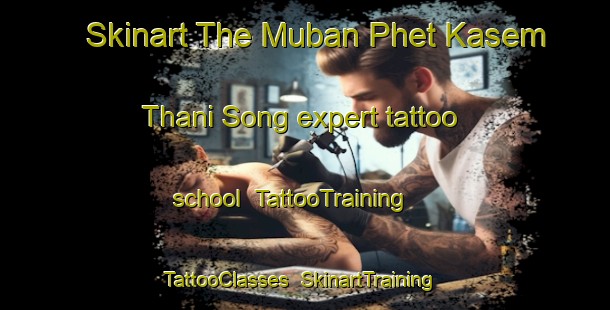 Skinart The Muban Phet Kasem Thani Song expert tattoo school | TattooTraining | TattooClasses | SkinartTraining-Thailand