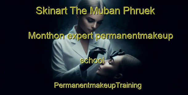 Skinart The Muban Phruek Monthon expert permanentmakeup school | #PermanentmakeupTraining #PermanentmakeupClasses #SkinartTraining-Thailand