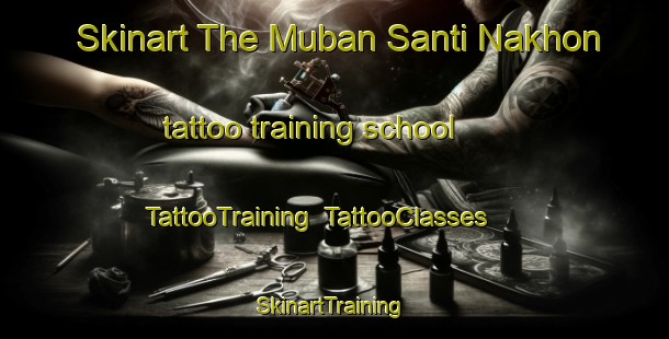 Skinart The Muban Santi Nakhon tattoo training school | TattooTraining | TattooClasses | SkinartTraining-Thailand