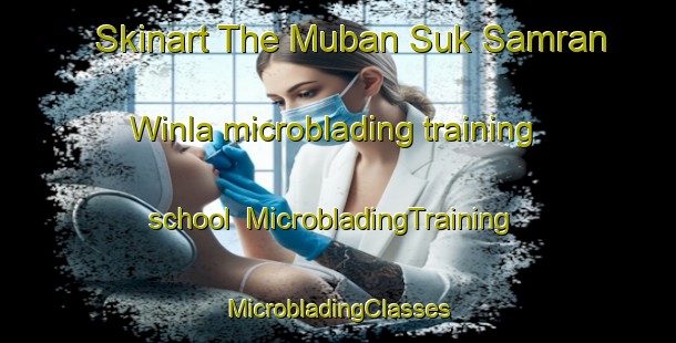 Skinart The Muban Suk Samran Winla microblading training school | #MicrobladingTraining #MicrobladingClasses #SkinartTraining-Thailand