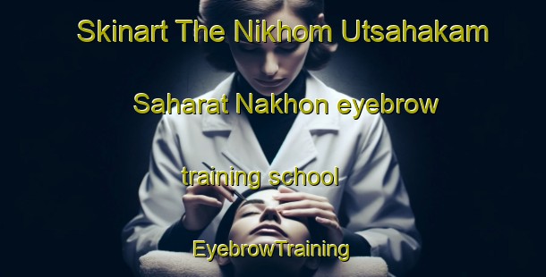 Skinart The Nikhom Utsahakam Saharat Nakhon eyebrow training school | EyebrowTraining | EyebrowClasses | SkinartTraining-Thailand