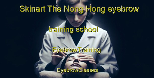 Skinart The Nong Hong eyebrow training school | EyebrowTraining | EyebrowClasses | SkinartTraining-Thailand