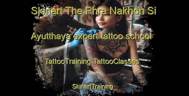 Skinart The Phra Nakhon Si Ayutthaya expert tattoo school | #TattooTraining #TattooClasses #SkinartTraining-Thailand