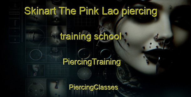 Skinart The Pink Lao piercing training school | PiercingTraining | PiercingClasses | SkinartTraining-Thailand